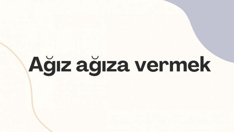 Ağız ağıza vermek ne demek? Ağız ağıza vermek deyiminin anlamı nedir?
