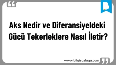 Aks Nedir ve Diferansiyeldeki Gücü Tekerleklere Nasıl İletir?