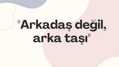 Arkadaş değil, arka taşı deyiminin anlamı nedir?